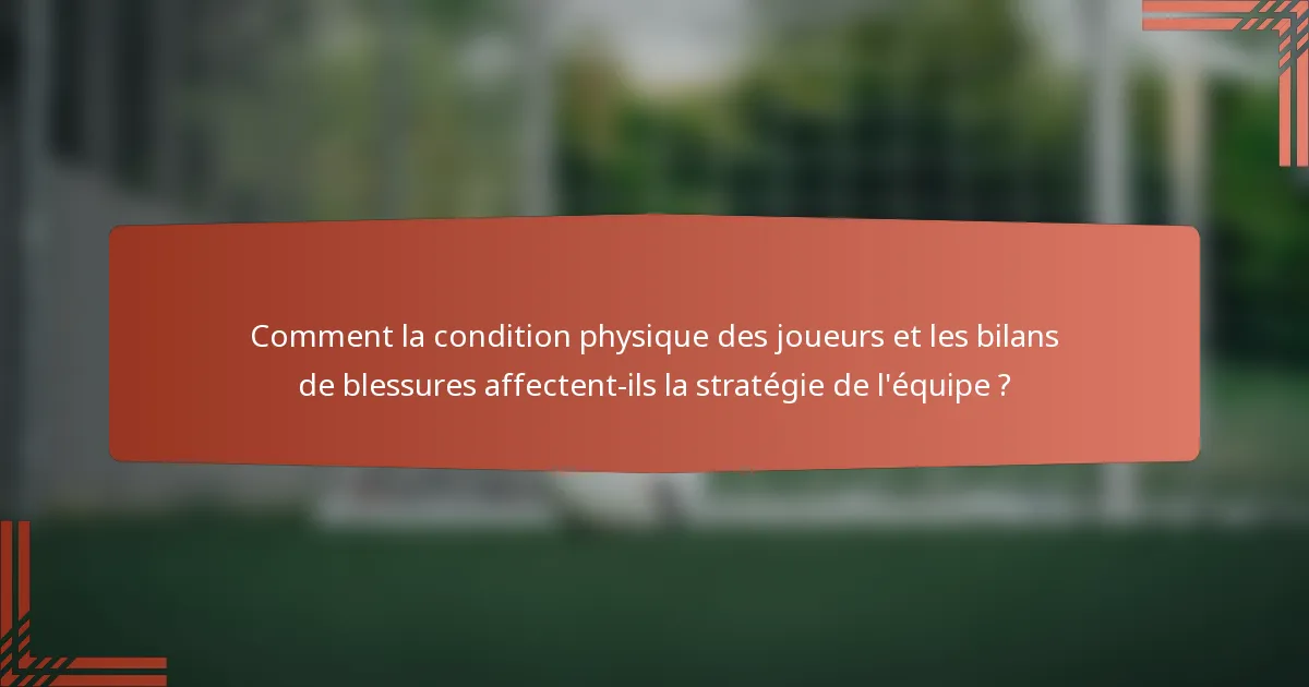 Comment la condition physique des joueurs et les bilans de blessures affectent-ils la stratégie de l'équipe ?