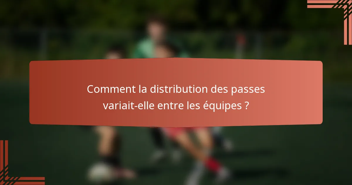 Comment la distribution des passes variait-elle entre les équipes ?