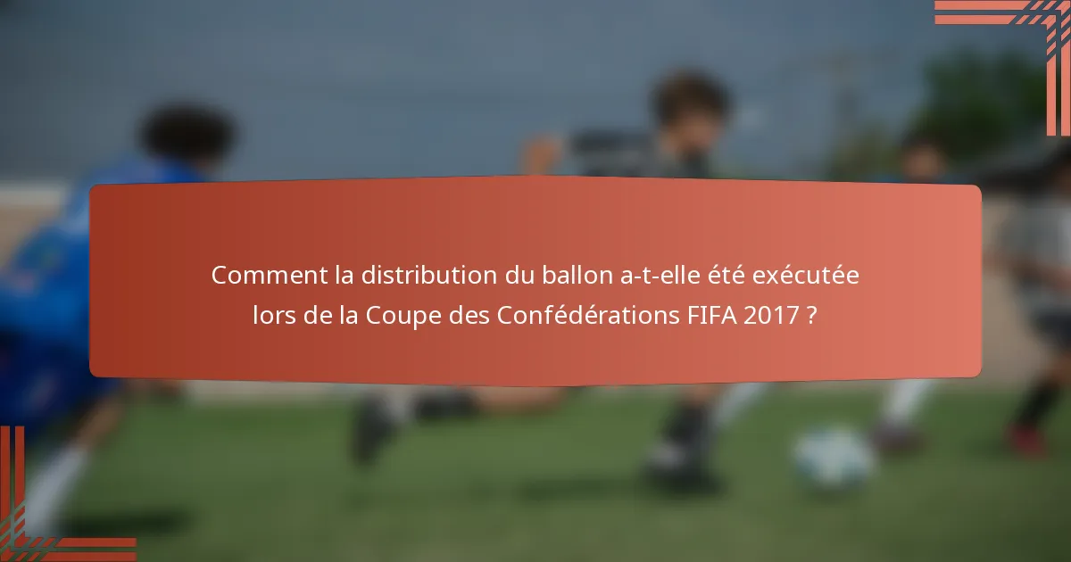 Comment la distribution du ballon a-t-elle été exécutée lors de la Coupe des Confédérations FIFA 2017 ?