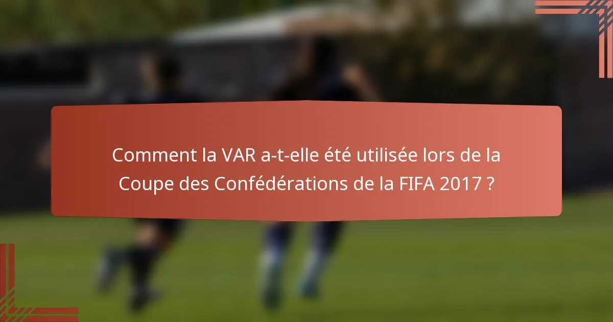 Comment la VAR a-t-elle été utilisée lors de la Coupe des Confédérations de la FIFA 2017 ?