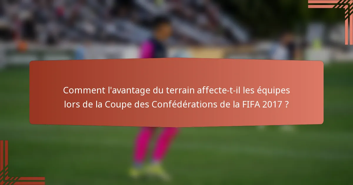 Comment l'avantage du terrain affecte-t-il les équipes lors de la Coupe des Confédérations de la FIFA 2017 ?