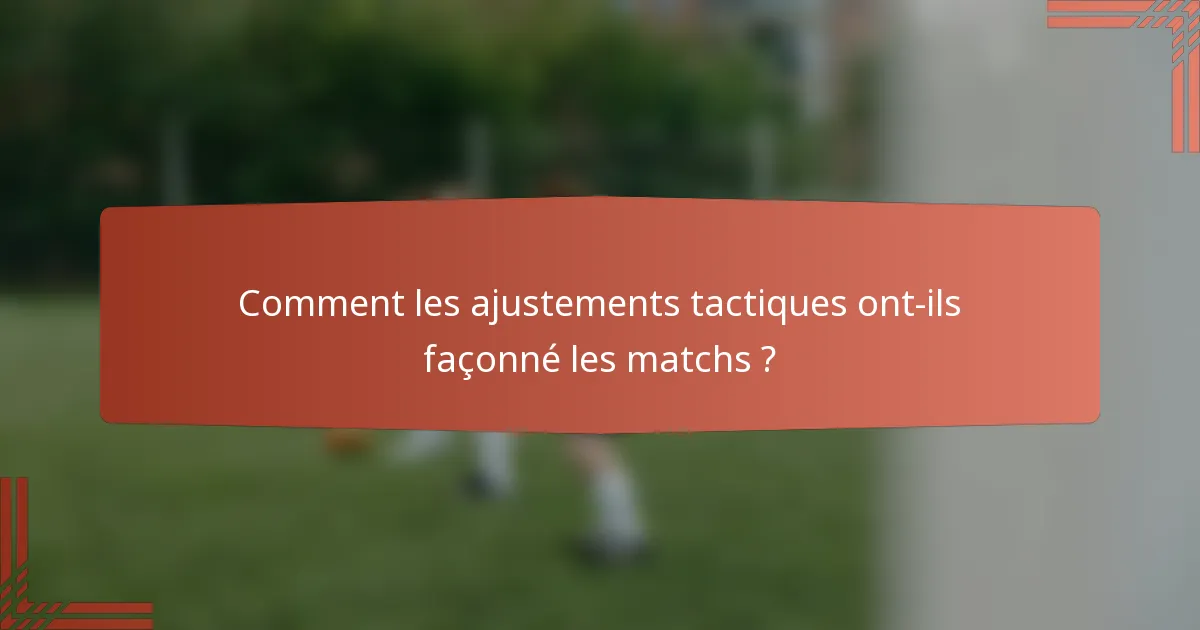 Comment les ajustements tactiques ont-ils façonné les matchs ?