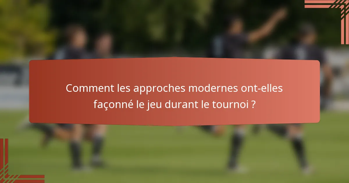 Comment les approches modernes ont-elles façonné le jeu durant le tournoi ?