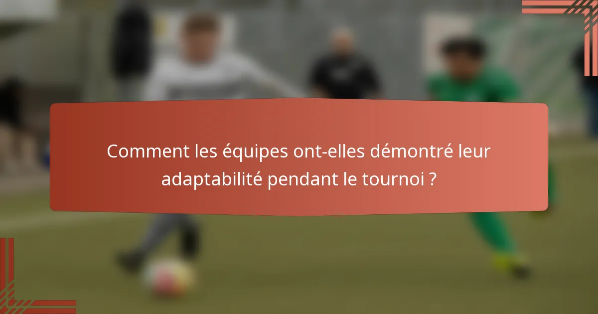 Comment les équipes ont-elles démontré leur adaptabilité pendant le tournoi ?