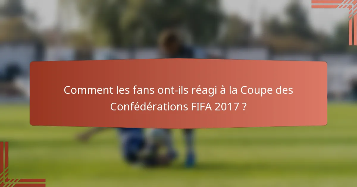 Comment les fans ont-ils réagi à la Coupe des Confédérations FIFA 2017 ?