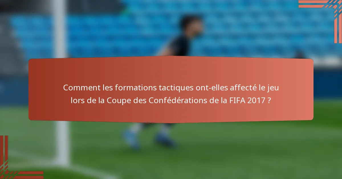 Comment les formations tactiques ont-elles affecté le jeu lors de la Coupe des Confédérations de la FIFA 2017 ?