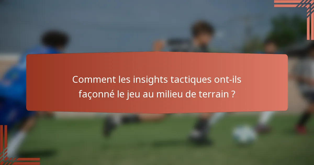 Comment les insights tactiques ont-ils façonné le jeu au milieu de terrain ?