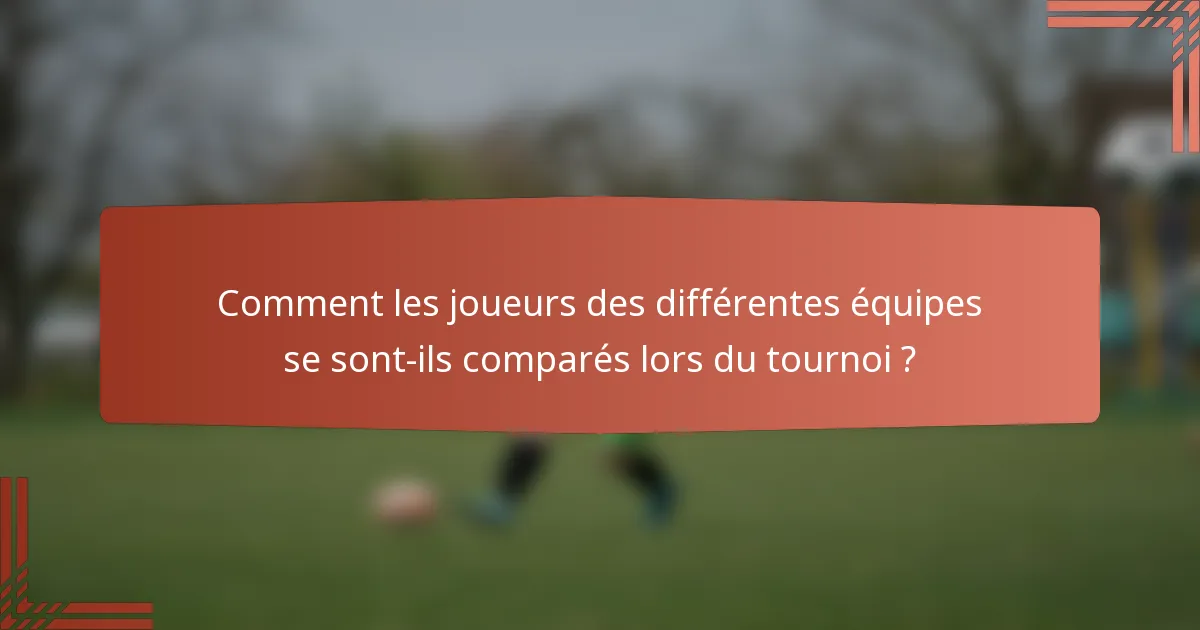 Comment les joueurs des différentes équipes se sont-ils comparés lors du tournoi ?
