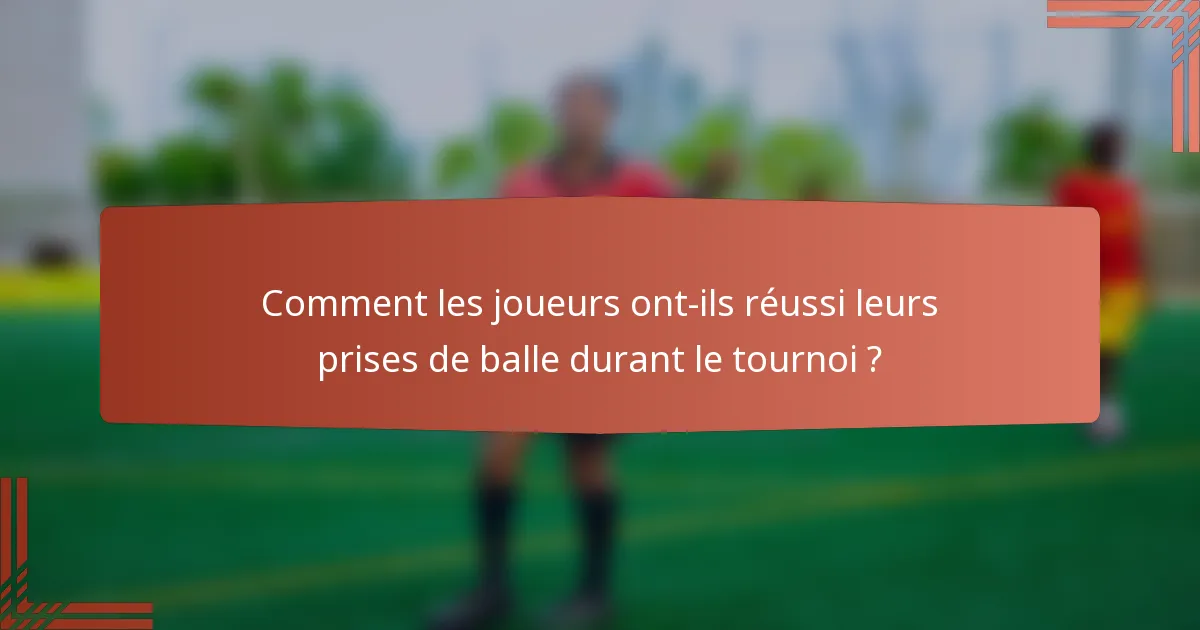 Comment les joueurs ont-ils réussi leurs prises de balle durant le tournoi ?