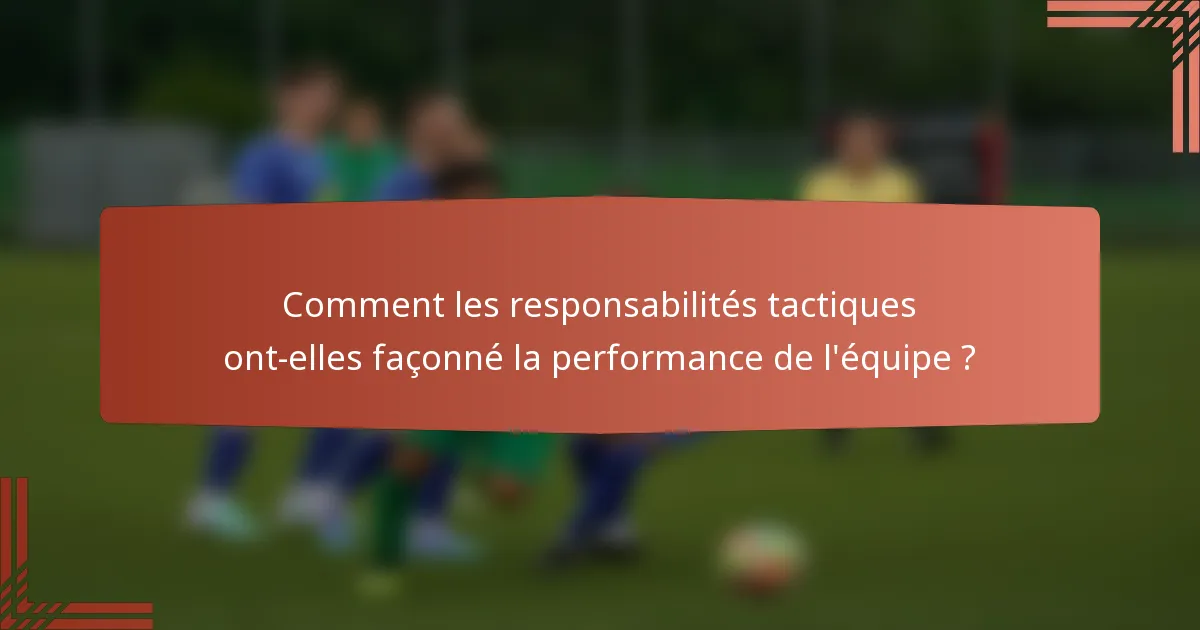 Comment les responsabilités tactiques ont-elles façonné la performance de l'équipe ?