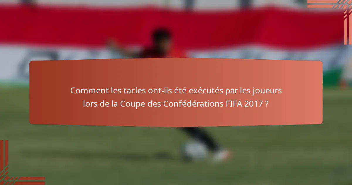 Comment les tacles ont-ils été exécutés par les joueurs lors de la Coupe des Confédérations FIFA 2017 ?