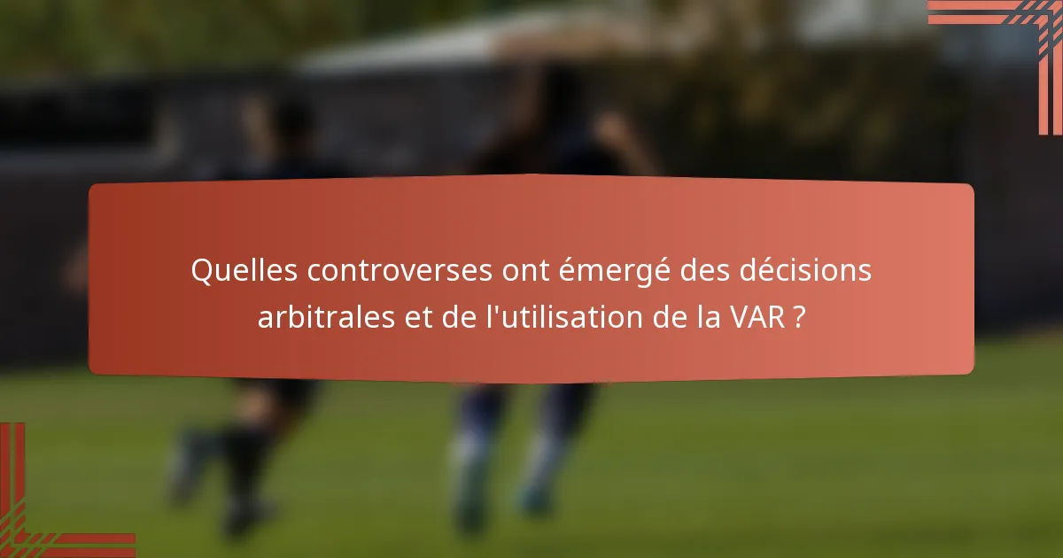 Quelles controverses ont émergé des décisions arbitrales et de l'utilisation de la VAR ?