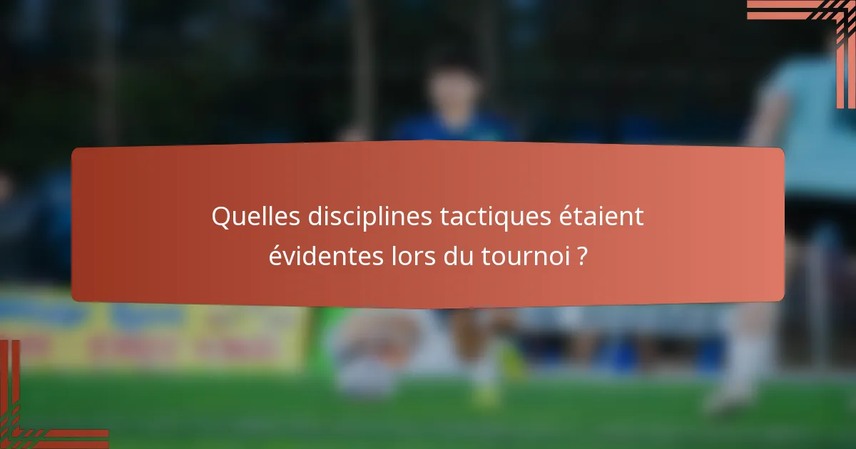 Quelles disciplines tactiques étaient évidentes lors du tournoi ?