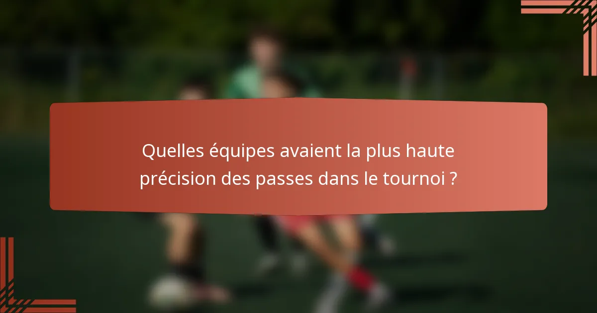Quelles équipes avaient la plus haute précision des passes dans le tournoi ?