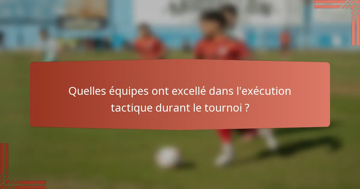 Quelles équipes ont excellé dans l'exécution tactique durant le tournoi ?