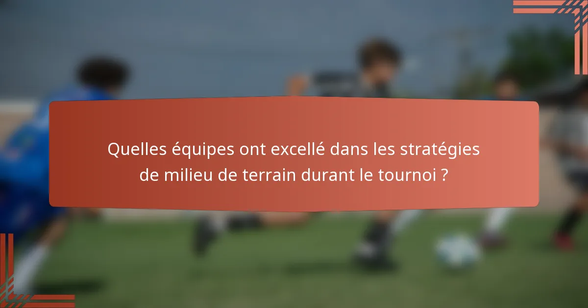 Quelles équipes ont excellé dans les stratégies de milieu de terrain durant le tournoi ?
