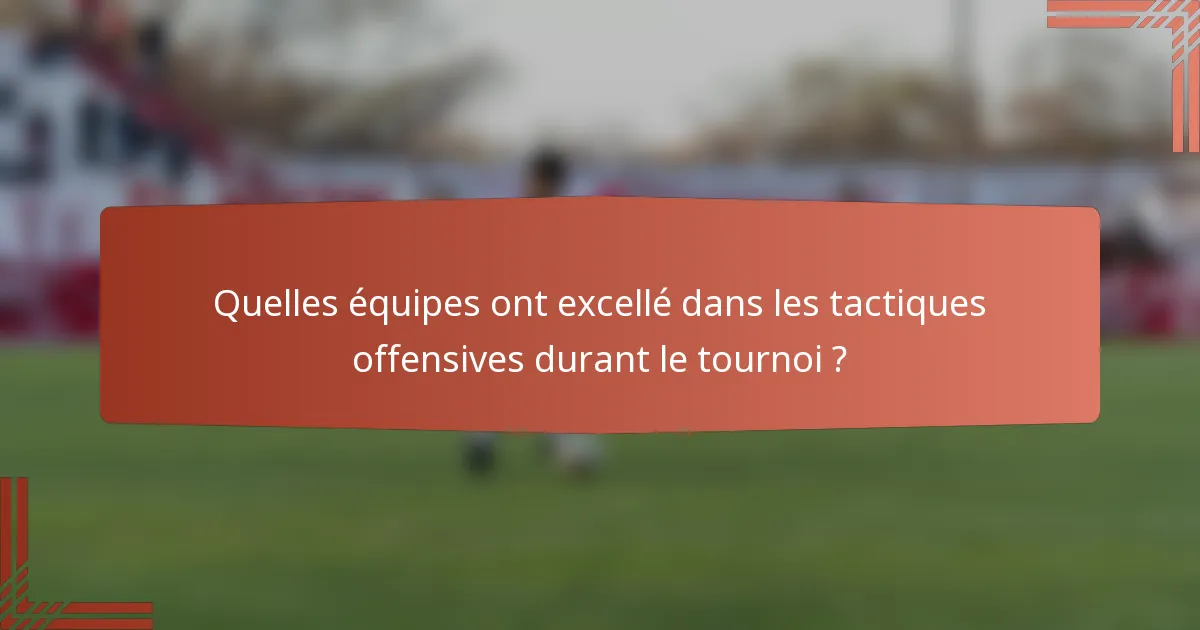 Quelles équipes ont excellé dans les tactiques offensives durant le tournoi ?