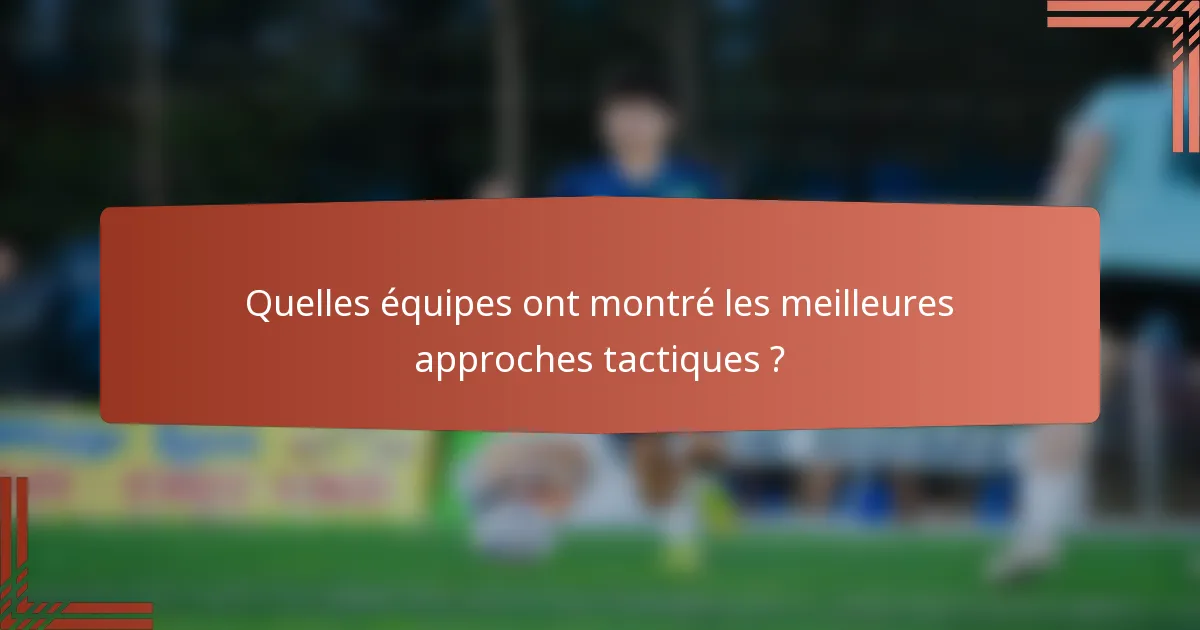 Quelles équipes ont montré les meilleures approches tactiques ?