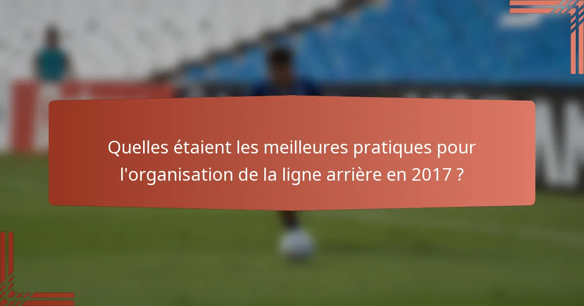Quelles étaient les meilleures pratiques pour l'organisation de la ligne arrière en 2017 ?