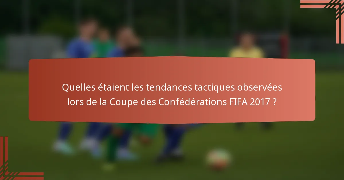 Quelles étaient les tendances tactiques observées lors de la Coupe des Confédérations FIFA 2017 ?