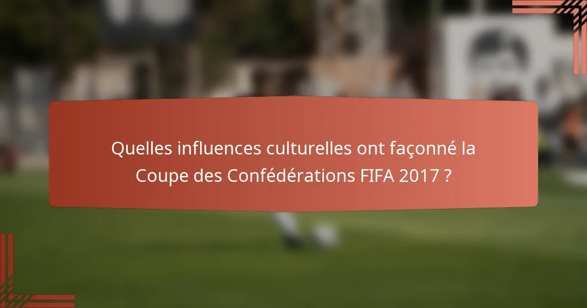 Quelles influences culturelles ont façonné la Coupe des Confédérations FIFA 2017 ?