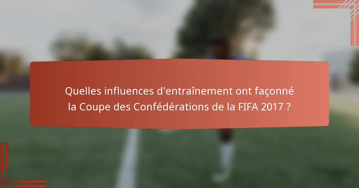 Quelles influences d'entraînement ont façonné la Coupe des Confédérations de la FIFA 2017 ?