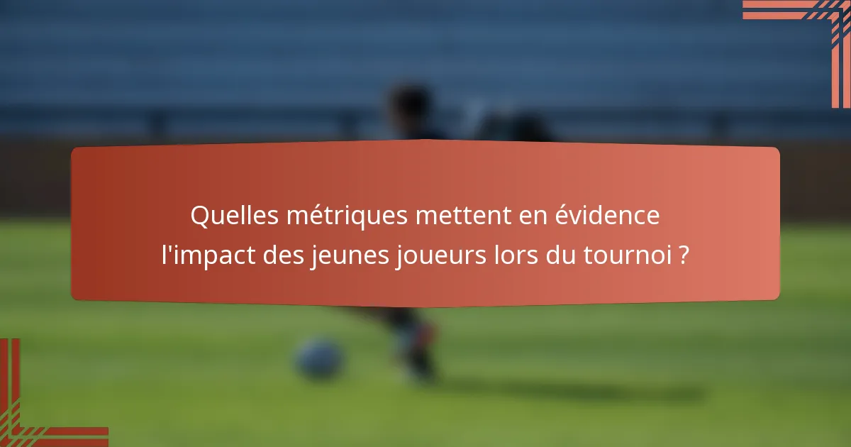 Quelles métriques mettent en évidence l'impact des jeunes joueurs lors du tournoi ?