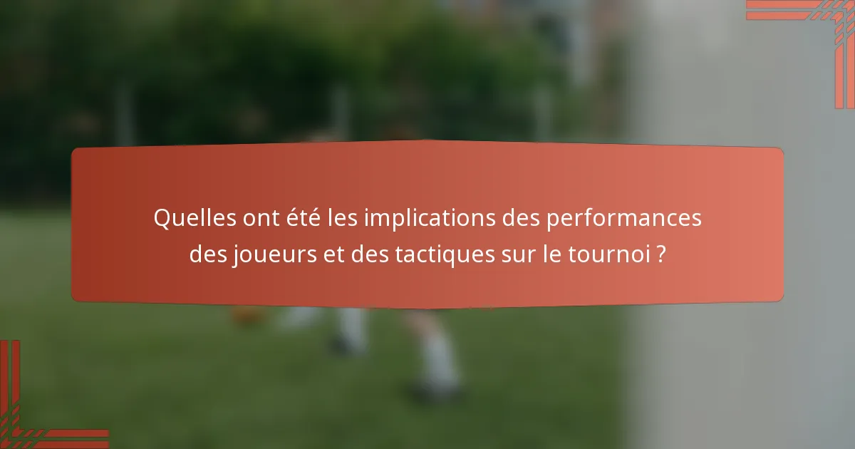 Quelles ont été les implications des performances des joueurs et des tactiques sur le tournoi ?