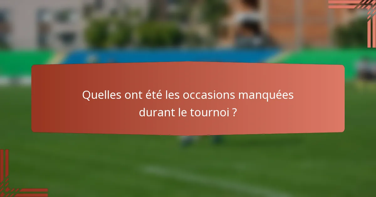 Quelles ont été les occasions manquées durant le tournoi ?