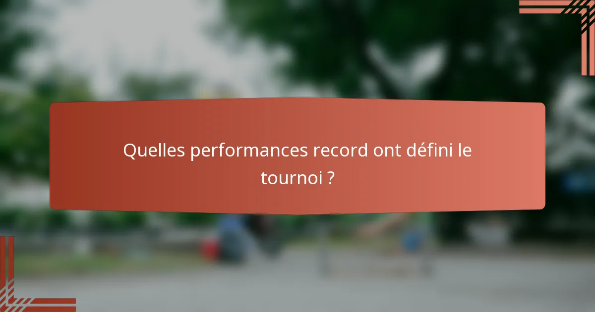 Quelles performances record ont défini le tournoi ?