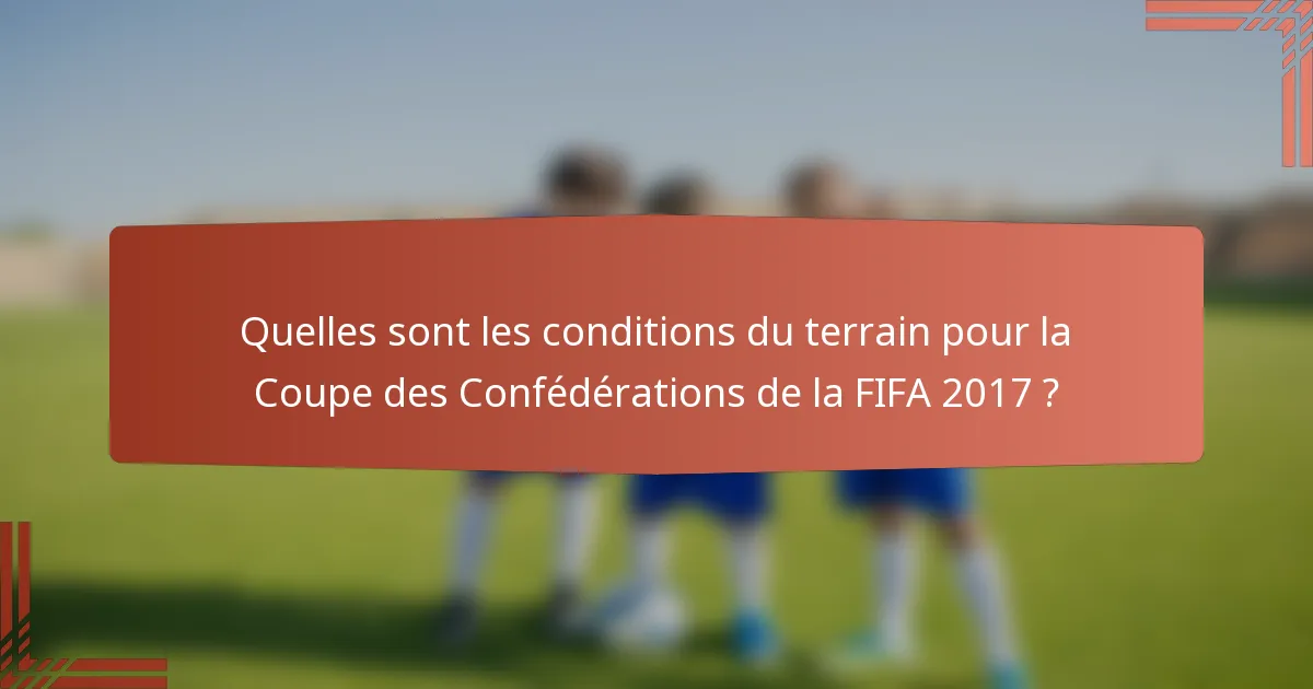 Quelles sont les conditions du terrain pour la Coupe des Confédérations de la FIFA 2017 ?