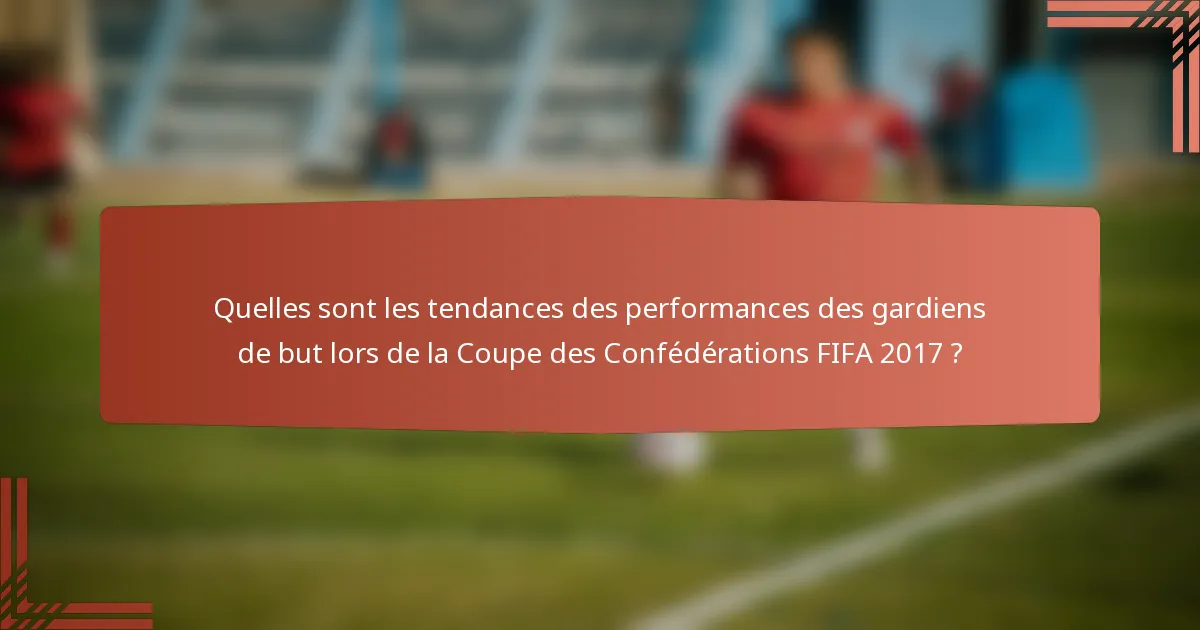 Quelles sont les tendances des performances des gardiens de but lors de la Coupe des Confédérations FIFA 2017 ?