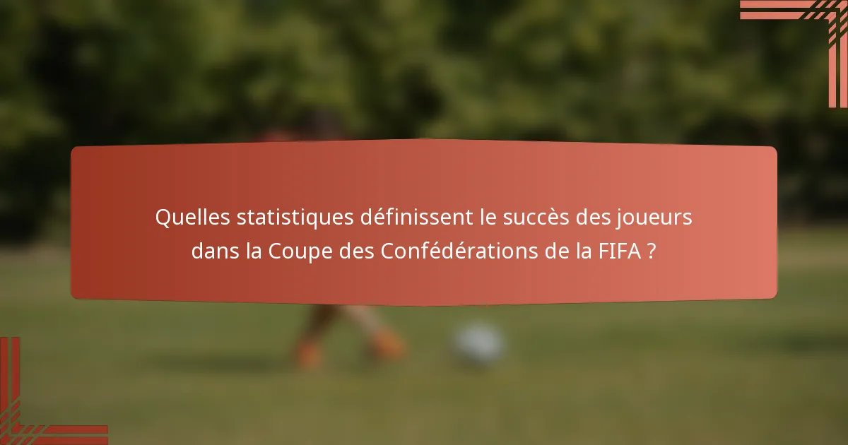Quelles statistiques définissent le succès des joueurs dans la Coupe des Confédérations de la FIFA ?