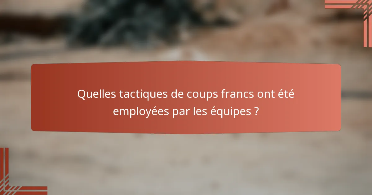 Quelles tactiques de coups francs ont été employées par les équipes ?