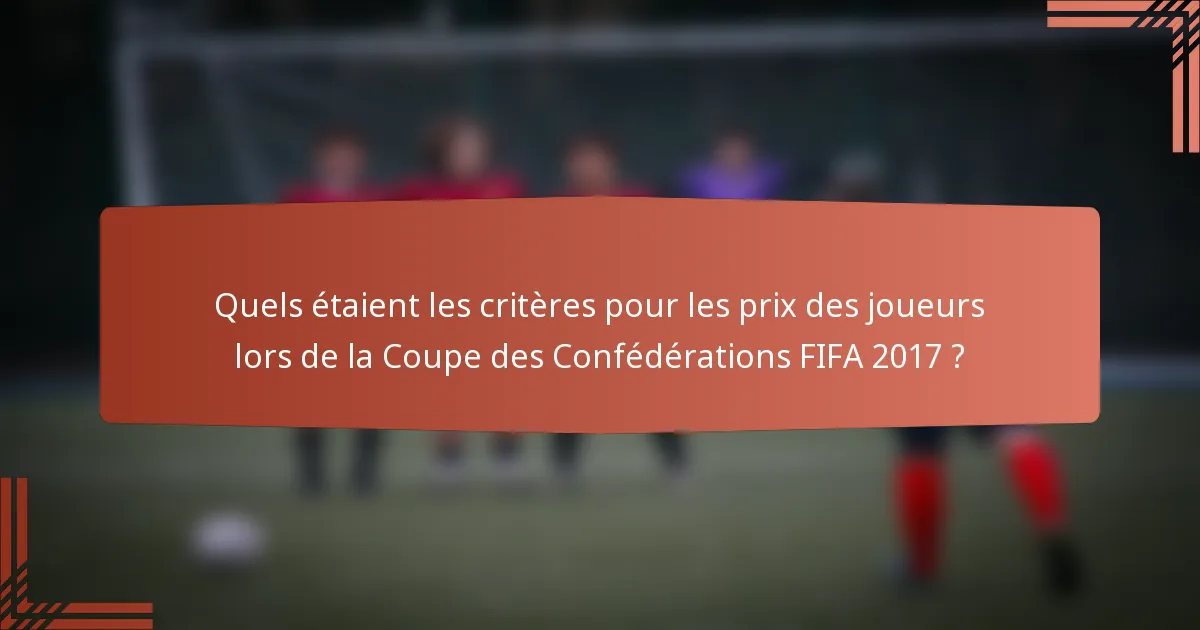 Quels étaient les critères pour les prix des joueurs lors de la Coupe des Confédérations FIFA 2017 ?