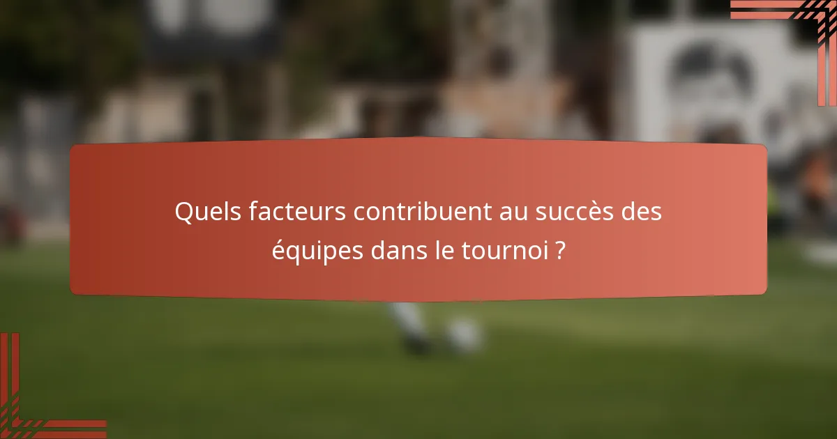Quels facteurs contribuent au succès des équipes dans le tournoi ?