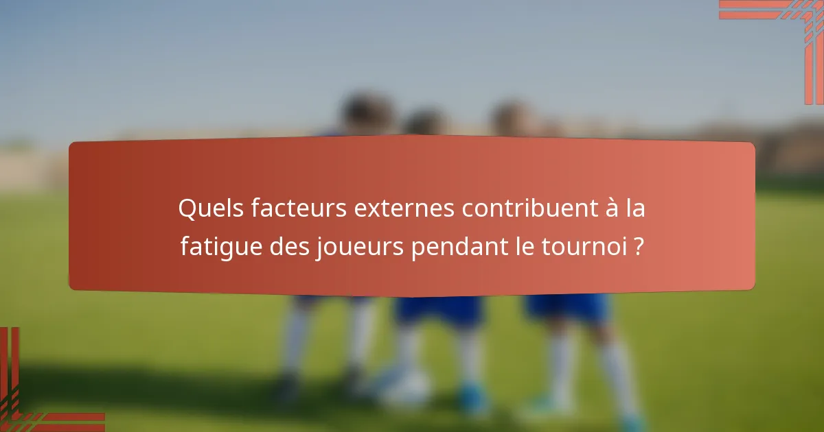 Quels facteurs externes contribuent à la fatigue des joueurs pendant le tournoi ?