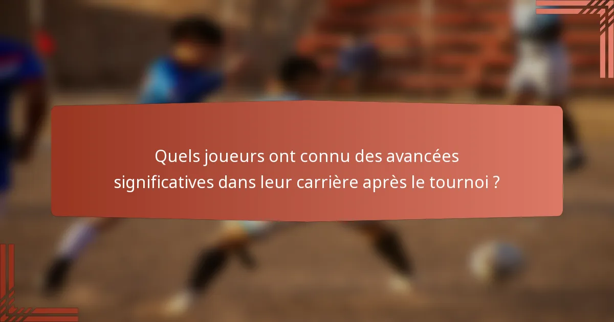Quels joueurs ont connu des avancées significatives dans leur carrière après le tournoi ?
