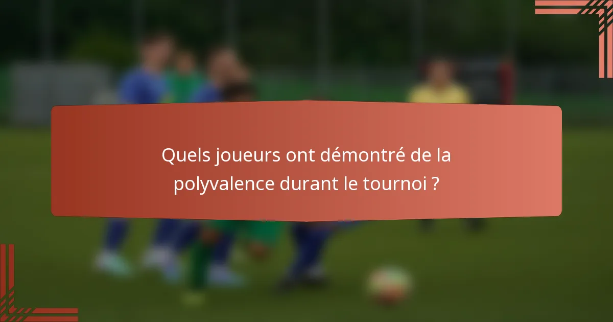 Quels joueurs ont démontré de la polyvalence durant le tournoi ?