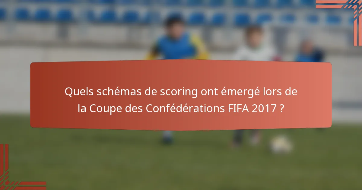 Quels schémas de scoring ont émergé lors de la Coupe des Confédérations FIFA 2017 ?