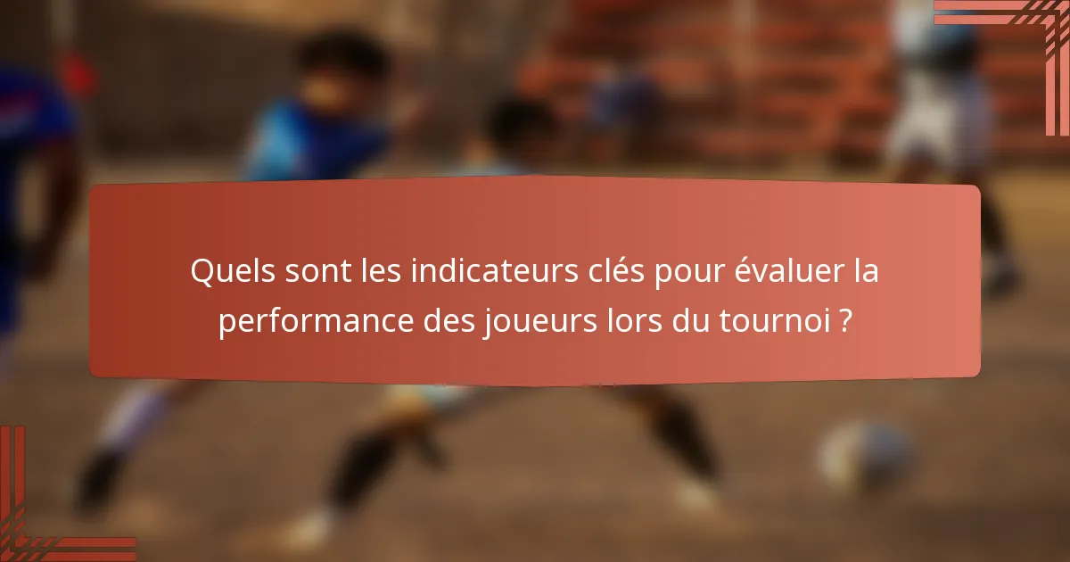 Quels sont les indicateurs clés pour évaluer la performance des joueurs lors du tournoi ?