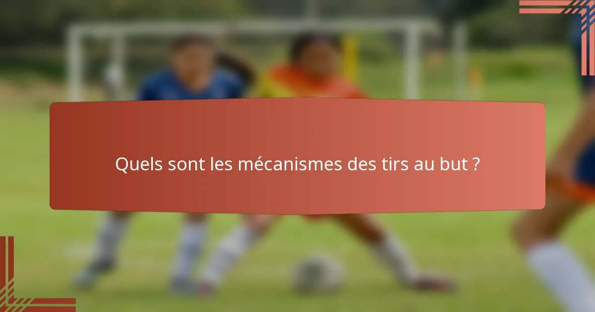 Quels sont les mécanismes des tirs au but ?
