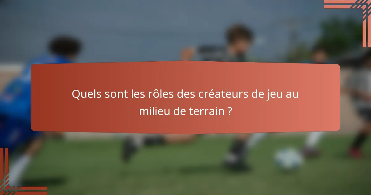 Quels sont les rôles des créateurs de jeu au milieu de terrain ?
